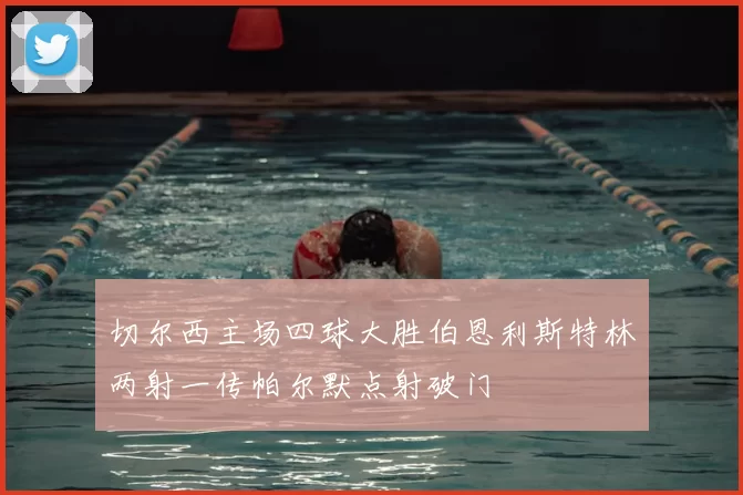 切尔西主场四球大胜伯恩利斯特林两射一传帕尔默点射破门