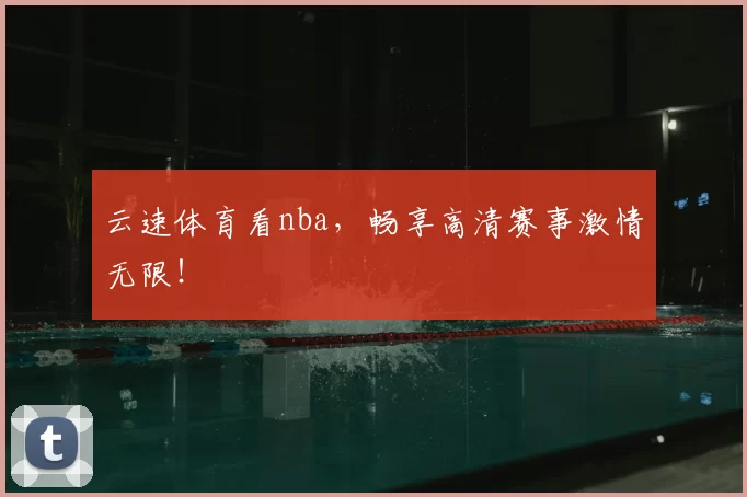 云速体育看nba，畅享高清赛事激情无限！