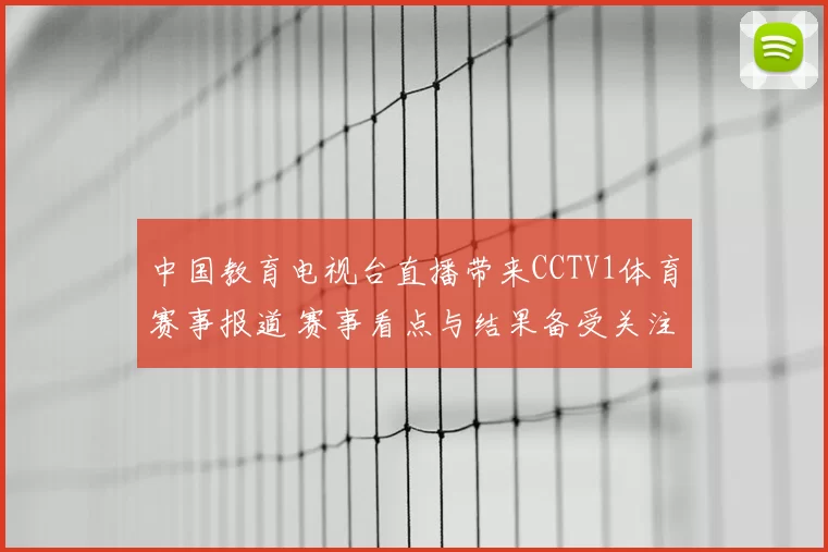 中国教育电视台直播带来CCTV1体育赛事报道 赛事看点与结果备受关注