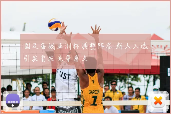 国足备战亚洲杯调整阵容 新人入选引发首发竞争看点