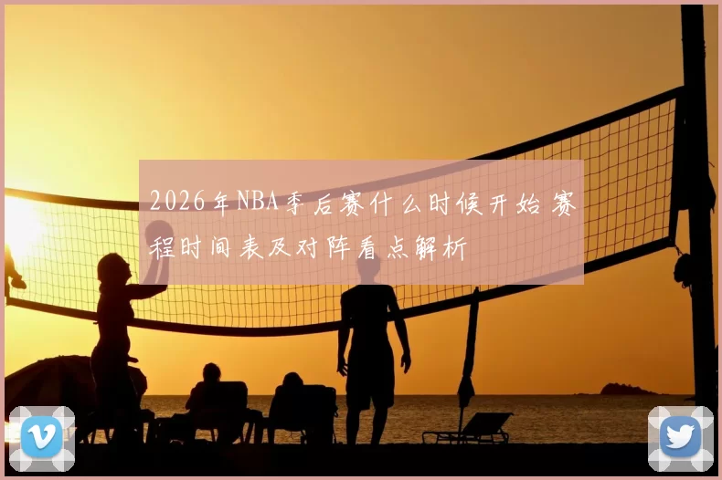 2026年NBA季后赛什么时候开始 赛程时间表及对阵看点解析