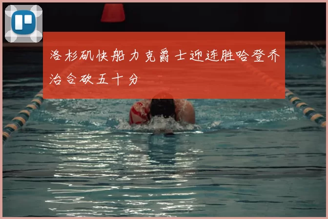 洛杉矶快船力克爵士迎连胜哈登乔治合砍五十分