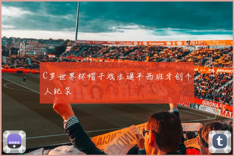 C罗世界杯帽子戏法逼平西班牙创个人纪录