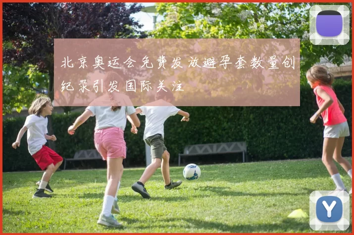 北京奥运会免费发放避孕套数量创纪录引发国际关注