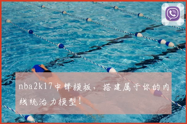nba2k17中锋模板，搭建属于你的内线统治力模型！