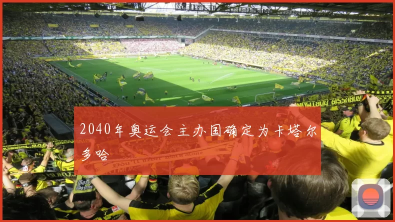 2040年奥运会主办国确定为卡塔尔多哈