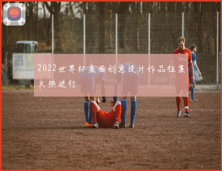 2022世界杯桌面创意设计作品征集火热进行