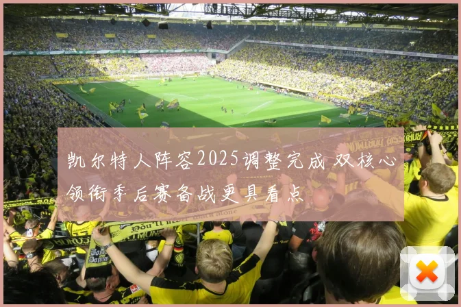 凯尔特人阵容2025调整完成 双核心领衔季后赛备战更具看点